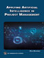 Applying Artificial Intelligence in Project Management. Harness the power of AI to transform project management practices