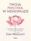 Twoja psychika w menopauzie. Jak przejść kluczową przemianę z wiedzą i pewnością siebie Twoja psychika w menopauzie. Jak przejść kluczową przemianę z wiedzą i pewnością siebie