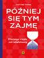 Później się tym zajmę. Dlaczego ciągle coś odwlekamy