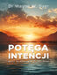 Potęga intencji. Naucz się współtworzyć swój świat