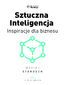Sztuczna inteligencja. Inspiracje dla biznesu Sztuczna inteligencja. Inspiracje dla biznesu