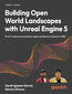 Building Open World Landscapes with Unreal Engine 5. Create stunning open world  environments with foliage, lighting, and materials in UE5