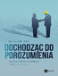 Dochodząc do porozumienia. Jak zmienić konflikt we współpracę Dochodząc do porozumienia. Jak zmienić konflikt we współpracę
