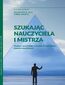 SZUKAJĄC NAUCZYCIELA I MISTRZA. Studenci psychologii w drodze do spełnienia marzeń zawodowych