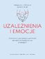 Uzależnienia i emocje. Ćwiczenia z akceptacji i uważności dla osób zmagających się z nałogiem