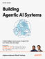Building Agentic AI Systems. Create intelligent, autonomous AI agents that can reason, plan, and adapt