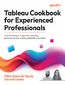 Tableau Cookbook for Experienced Professionals. Over 60 advanced recipes for maximizing performance, interactivity, and platform potential