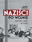 Naziści po wojnie. Kariery ludzi Hitlera