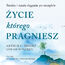 Życie, którego pragniesz. Sztuka i nauka sięgania po szczęście
