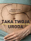 Taka twoja uroda. Jak endometrioza niszczy życie Polek. Taka twoja uroda. Jak endometrioza niszczy życie Polek Taka twoja uroda. Jak endometrioza niszczy życie Polek. Taka twoja uroda. Jak endometrioza niszczy życie Polek
