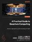 A Practical Guide to Quantum Computing. Hands-on approach to quantum computing with Qiskit