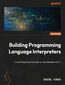 Building Programming Language Interpreters. A bottom-up approach to runtimes, execution, and implementation in C++