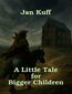 A Little Tale for Bigger Children A Little Tale for Bigger Children