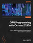 GPU Programming with C++ and CUDA. Uncover effective techniques for writing efficient GPU-parallel C++ applications GPU Programming with C++ and CUDA. Uncover effective techniques for writing efficient GPU-parallel C++ applications
