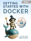 Getting Started with Docker and AI. Learn Docker from scratch to AI-powered container deployment with clear, practical steps - Third Edition