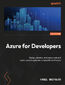 Azure for  Developers. The definitive guide to creating secure, scalable Azure apps with GenAI, serverless, and DevOps pipelines - Third Edition