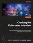 Cracking the Kubernetes Interview. Discover expert tips and best practices to ace your Kubernetes technical interviews Cracking the Kubernetes Interview. Discover expert tips and best practices to ace your Kubernetes technical interviews
