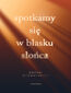 Spotkamy się w blasku słońca Spotkamy się w blasku słońca