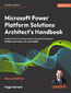 Microsoft Power Platform Solutions Architect's Handbook. Architect future-ready solutions by extending Power Platform with Azure, AI, and Copilot - Second Edition