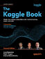 The Kaggle Book. Master data science competitions with machine learning, GenAI, and LLMs - Second Edition