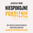 Niespokojne pokolenie. Jak wielkie przeprogramowanie dzieciństwa wywołało epidemię chorób psychicznych