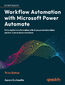 Workflow Automation with Microsoft Power Automate. Design and scale AI-powered cloud and desktop workflows using low-code automation - Third Edition