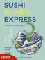 Sushi Ramen Express. Wszystkie smaki Japonii Sushi Ramen Express. Wszystkie smaki Japonii