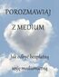 Porozmawiaj z medium. Jak odbyć bezpłatną sesję mediumiczną
