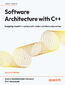 Software Architecture with C++. Designing robust C++ systems with modern architectural practices - Second Edition