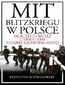 Mit blitzkriegu w Polsce. Dlaczego wciąż utrwalamy niemiecką propagandę?