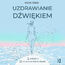 Uzdrawianie dźwiękiem. Pracuj z ciałem, zredukuj stres, pozbądź się lęku i ulecz traumy