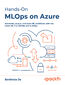 Hands-On  MLOps on Azure. Automate, secure, and scale ML workflows with the Azure ML CLI, GitHub, and LLMOps