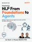 Mastering NLP From Foundations to Agents. Building AI Agents through Agentic Automation and RAG Workflows with Python - Second Edition