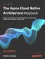 The Azure Cloud Native Architecture Mapbook. Design and build Azure architectures for infrastructure, applications, data, AI, and security - Second Edition