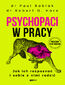 Psychopaci w pracy. Jak ich rozpoznać i sobie z nimi radzić Psychopaci w pracy. Jak ich rozpoznać i sobie z nimi radzić