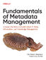 Fundamentals of Metadata Management. Uncover the Meta Grid and Unlock IT, Data, Information, and Knowledge Management Fundamentals of Metadata Management. Uncover the Meta Grid and Unlock IT, Data, Information, and Knowledge Management
