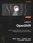 Learn OpenShift. Master container orchestration with OpenShift 4 – architecture, deployment, and operations - Second Edition
