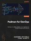 Podman for DevOps. Build secure, rootless containers, and integrate them into real DevOps and AI workflows - Second Edition