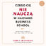 Czego cię nie nauczą w Harvard Business School. Praktyczne porady legendarnego biznesmena