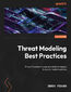 Threat Modeling Best Practices. Proven frameworks and practical techniques to secure modern systems