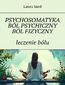 Psychosomatyka. Ból psychiczny. Ból fizyczny. leczenie bólu