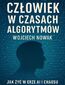 Człowiek w czasach algorytmów Człowiek w czasach algorytmów