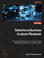 Salesforce Business Analysis Playbook. Become a trusted Salesforce advisor by mastering analysis skills and using AI for scalable solutions - Second Edition