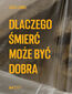Dlaczego śmierć może być dobra Dlaczego śmierć może być dobra