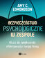 Bezpieczeństwo psychologiczne w zespole. Klucz do zwiększenia efektywności twojej firmy Bezpieczeństwo psychologiczne w zespole. Klucz do zwiększenia efektywności twojej firmy