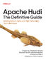 Apache Hudi: The Definitive Guide. Building Robust, Open, and High-Performing Data Lakehouses