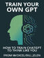 Train Your Own GPT. How to Train ChatGPT to Think Like You