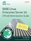SUSE Linux Enterprise Server 16 Official Administration Guide. Master SLES 16 system administration, security, and automation for the SCA exam
