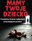 Mamy Twoje dziecko. Prawdziwe historie najbardziej przerażających porwań