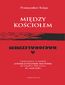 Między Kościołem a nacjonalizmem. Nacjonalizm w świetle polskiej publicystyki katolickiej od schyłku XIX wieku do 1939 roku